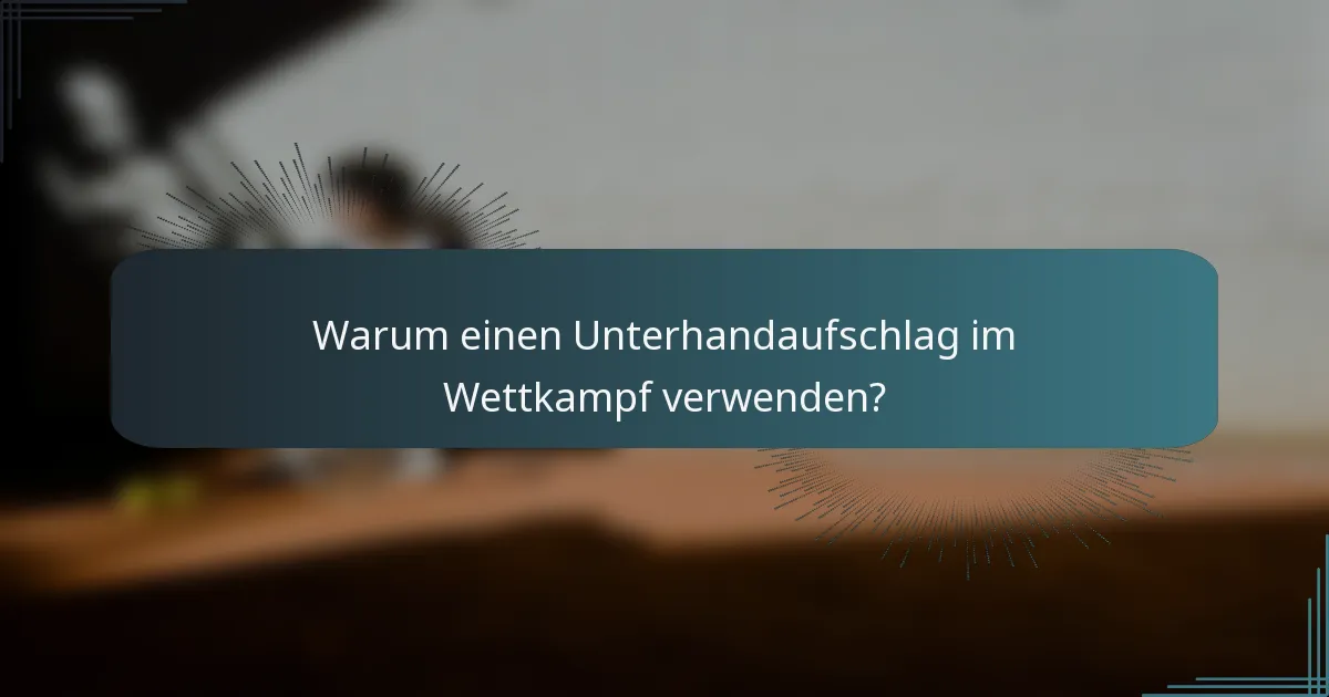 Warum einen Unterhandaufschlag im Wettkampf verwenden?