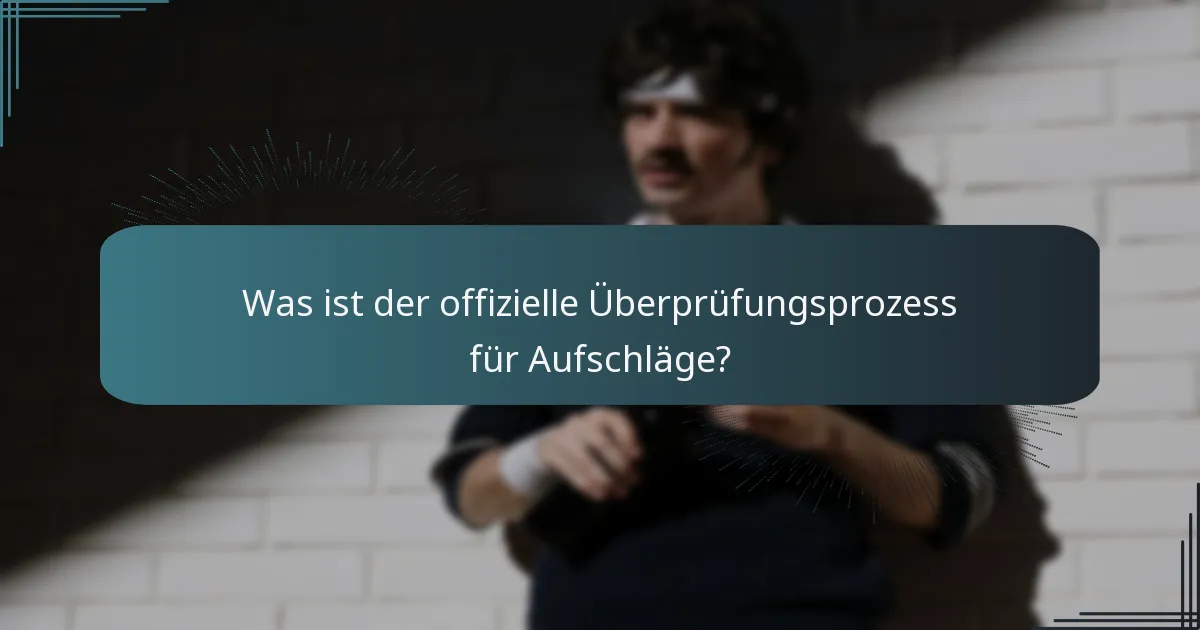 Was ist der offizielle Überprüfungsprozess für Aufschläge?