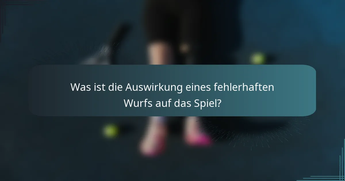 Was ist die Auswirkung eines fehlerhaften Wurfs auf das Spiel?