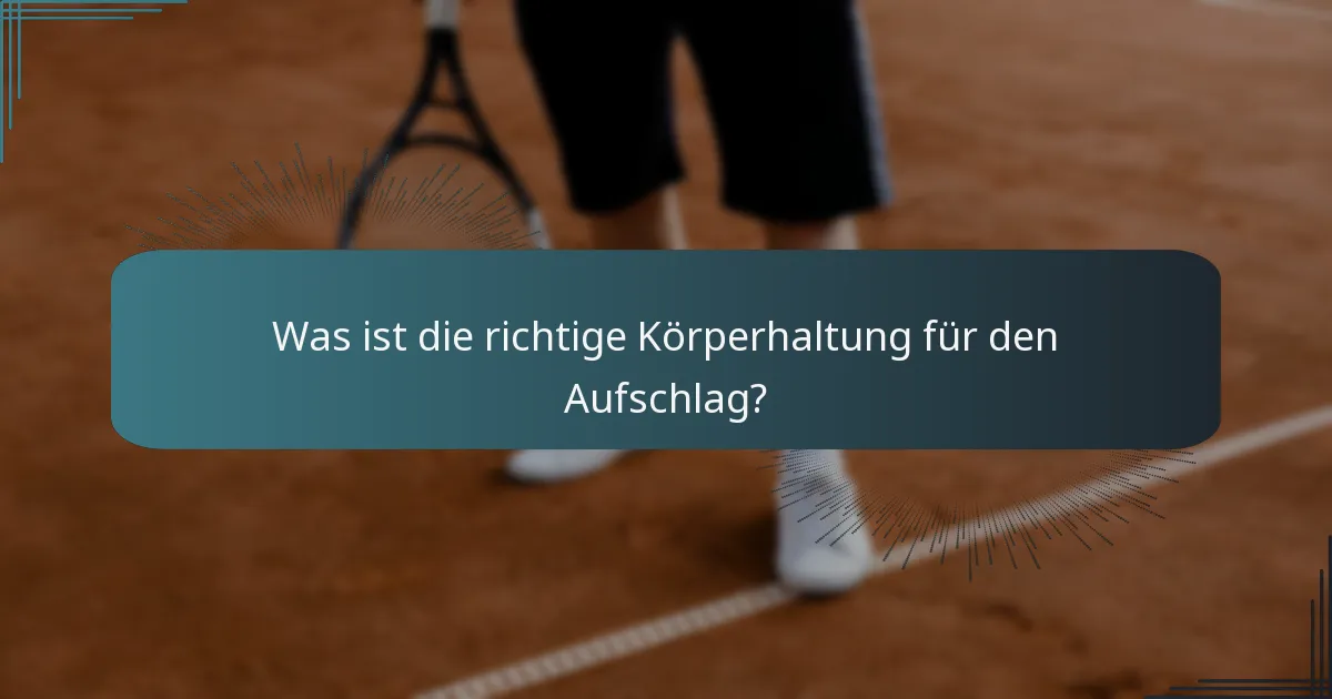 Was ist die richtige Körperhaltung für den Aufschlag?
