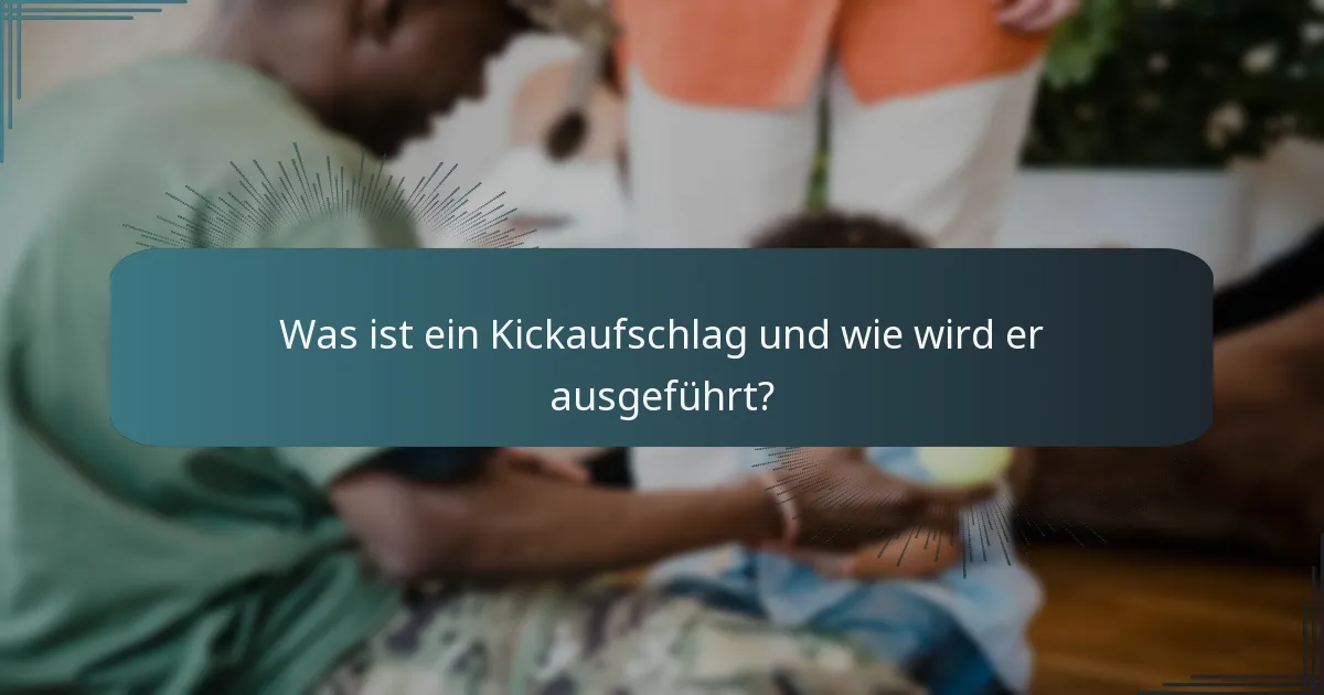 Was ist ein Kickaufschlag und wie wird er ausgeführt?