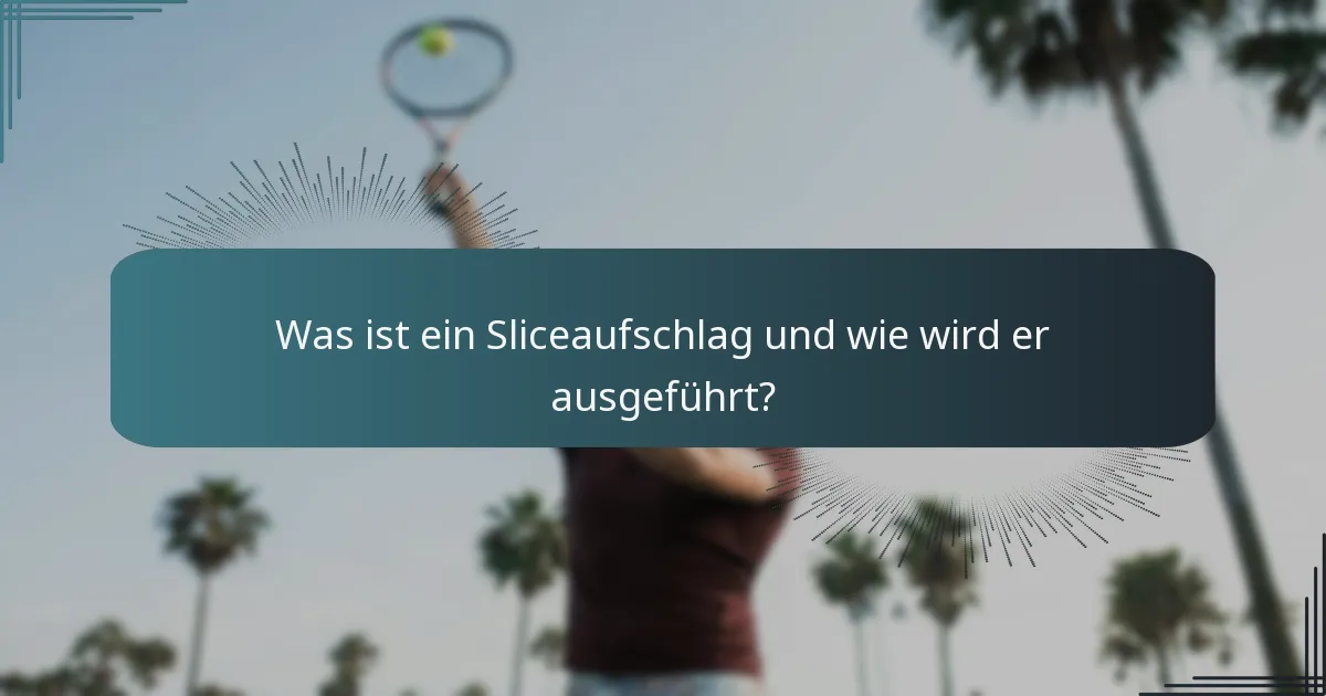 Was ist ein Sliceaufschlag und wie wird er ausgeführt?