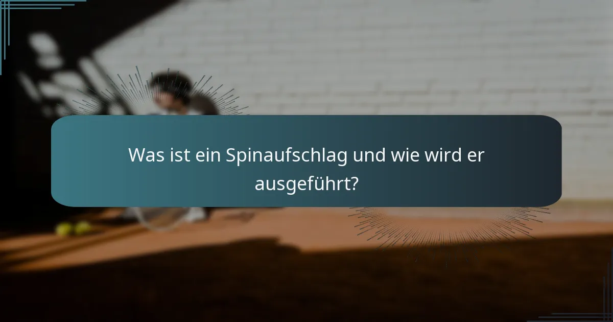 Was ist ein Spinaufschlag und wie wird er ausgeführt?