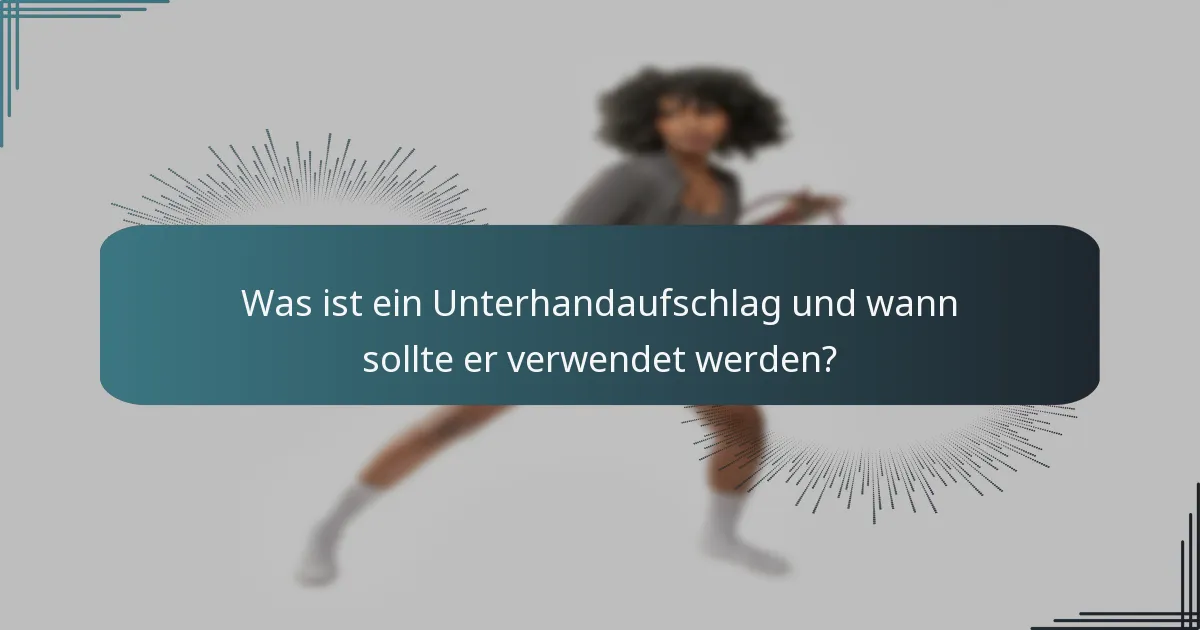 Was ist ein Unterhandaufschlag und wann sollte er verwendet werden?