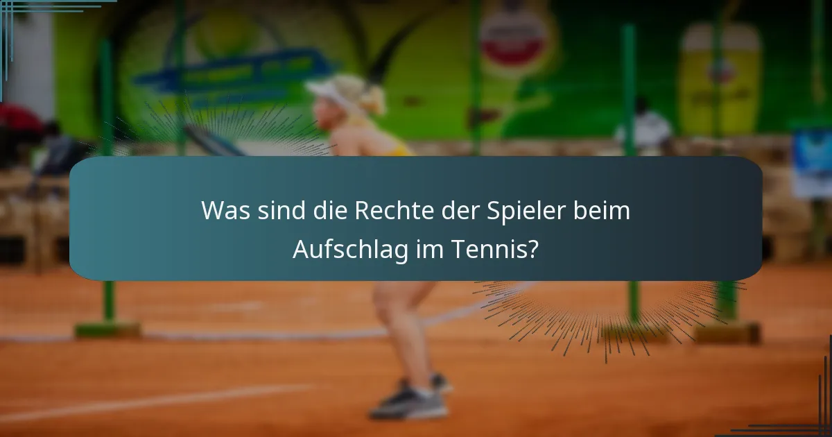 Was sind die Rechte der Spieler beim Aufschlag im Tennis?