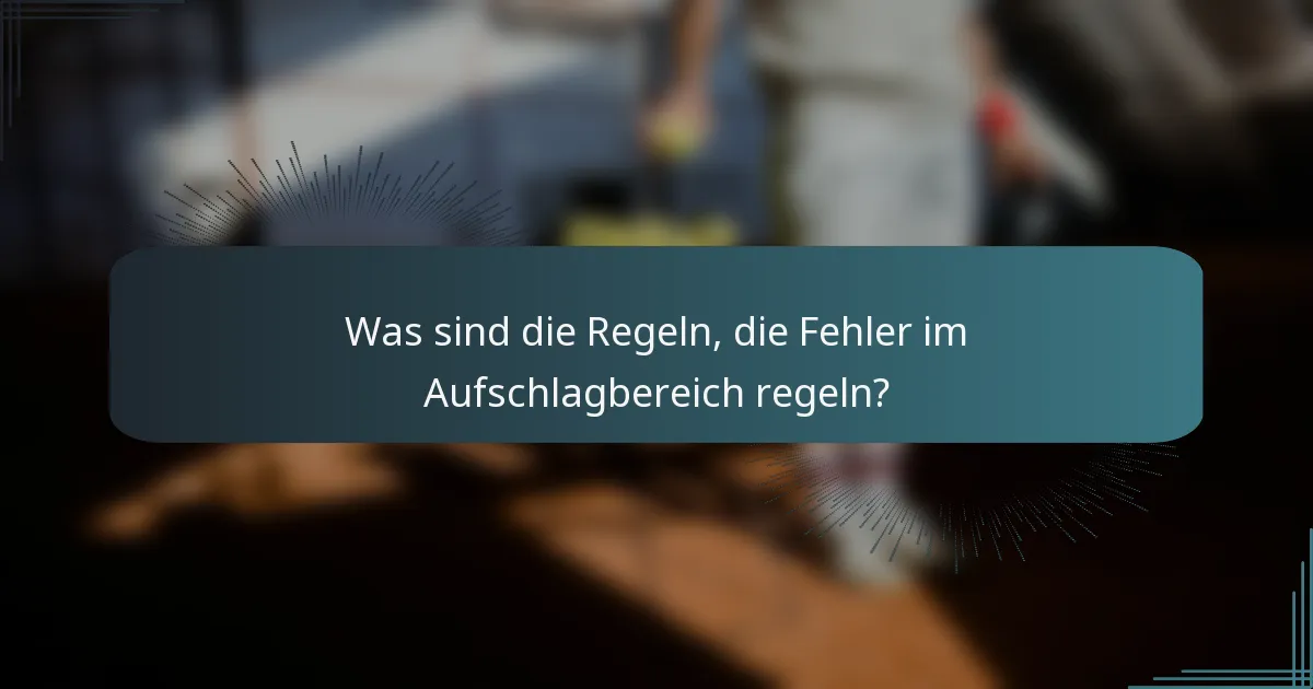 Was sind die Regeln, die Fehler im Aufschlagbereich regeln?