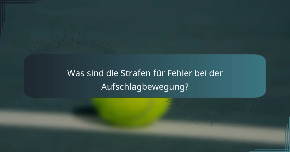 Was sind die Strafen für Fehler bei der Aufschlagbewegung?