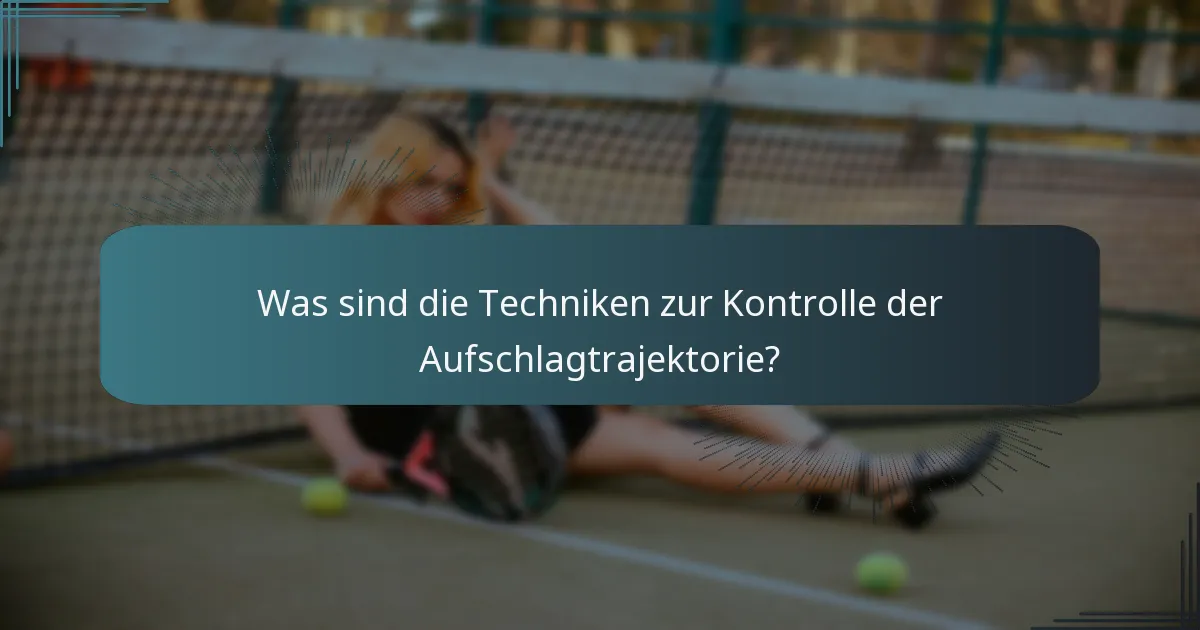 Was sind die Techniken zur Kontrolle der Aufschlagtrajektorie?