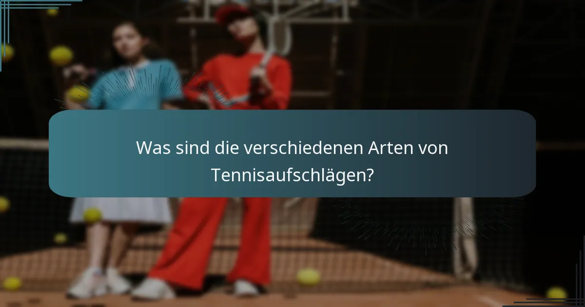 Was sind die verschiedenen Arten von Tennisaufschlägen?