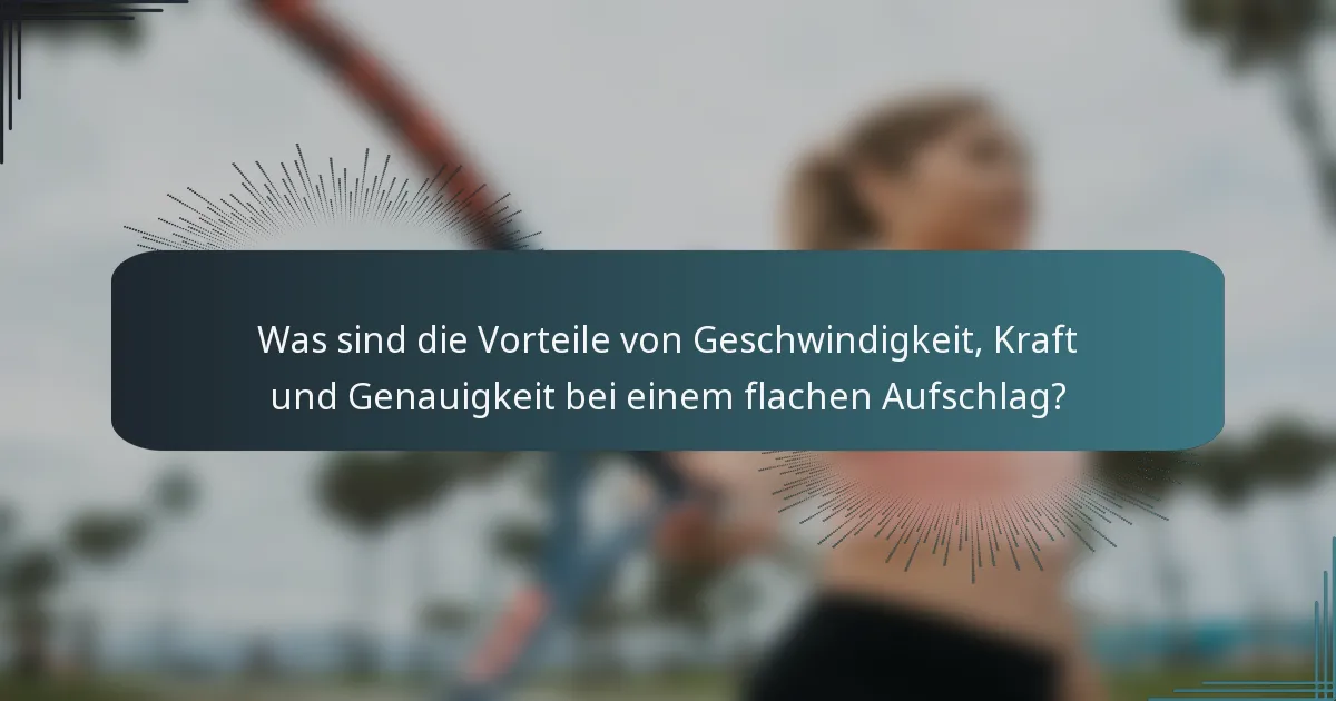 Was sind die Vorteile von Geschwindigkeit, Kraft und Genauigkeit bei einem flachen Aufschlag?