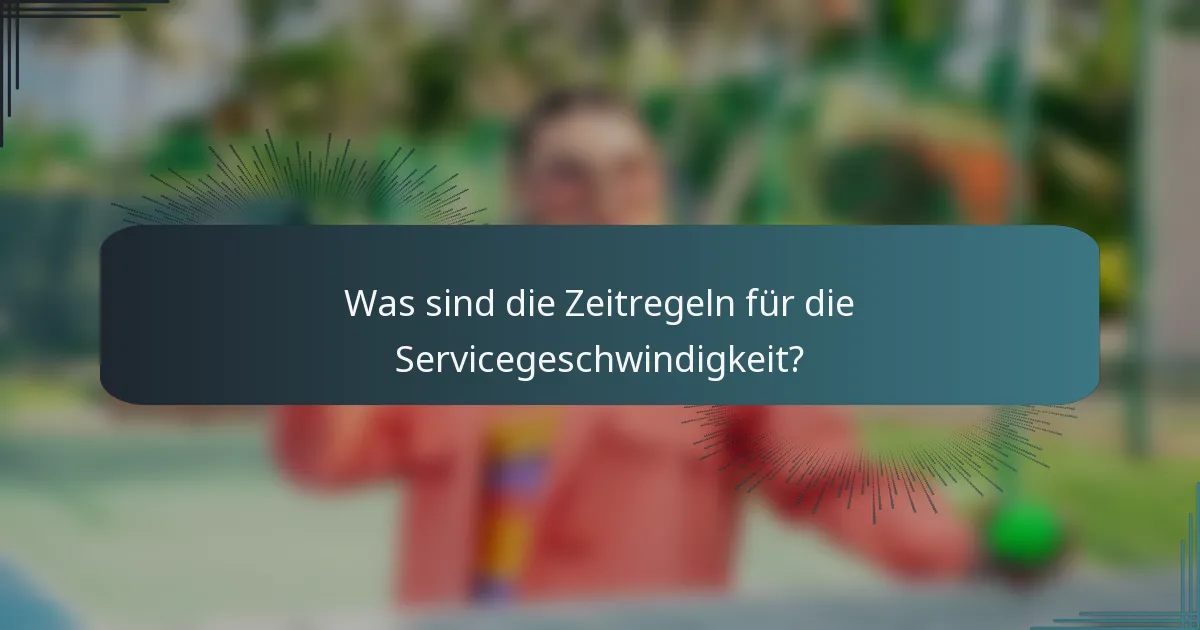 Was sind die Zeitregeln für die Servicegeschwindigkeit?