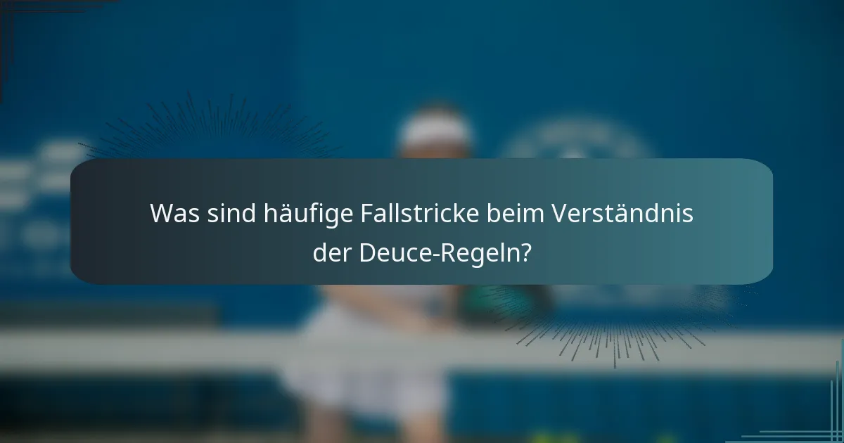Was sind häufige Fallstricke beim Verständnis der Deuce-Regeln?