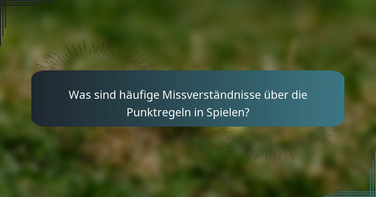 Was sind häufige Missverständnisse über die Punktregeln in Spielen?