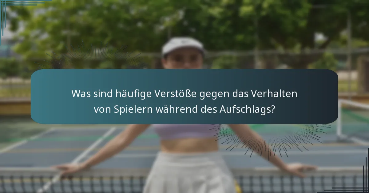 Was sind häufige Verstöße gegen das Verhalten von Spielern während des Aufschlags?