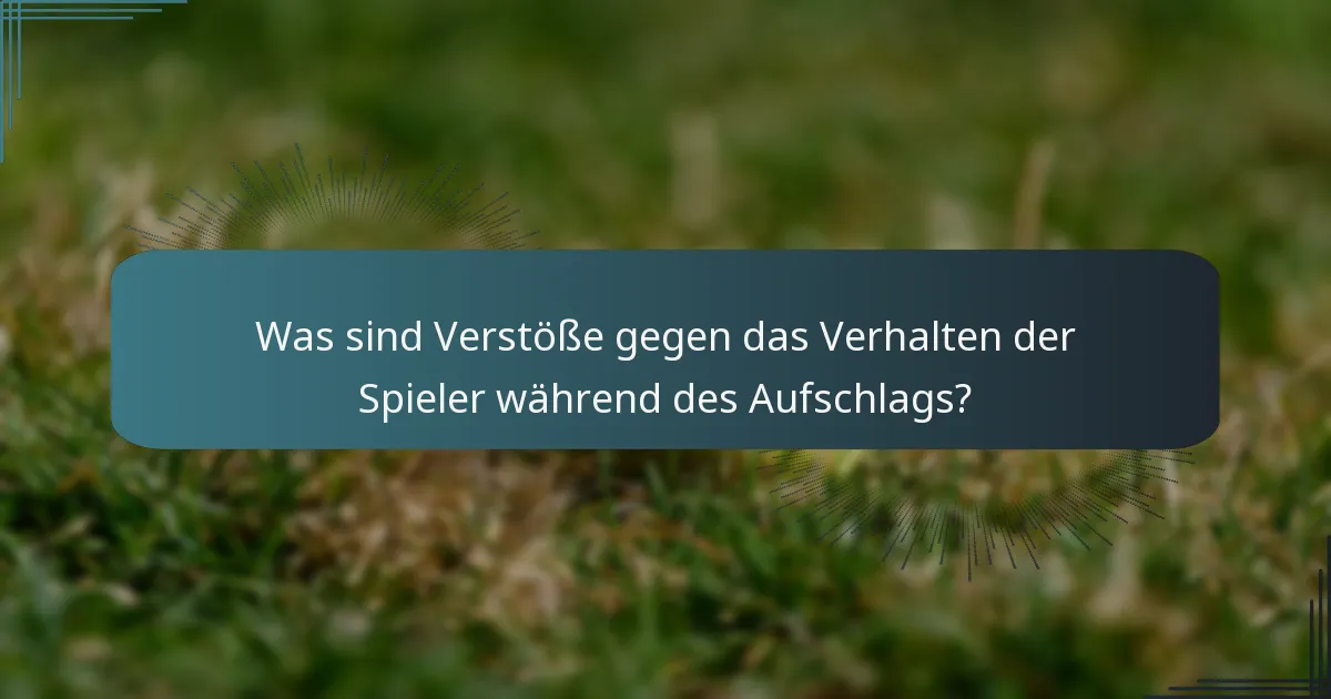 Was sind Verstöße gegen das Verhalten der Spieler während des Aufschlags?