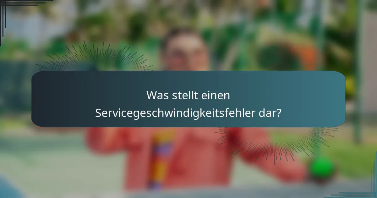 Was stellt einen Servicegeschwindigkeitsfehler dar?