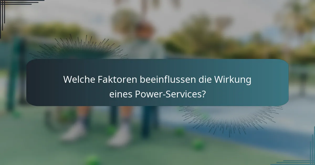 Welche Faktoren beeinflussen die Wirkung eines Power-Services?