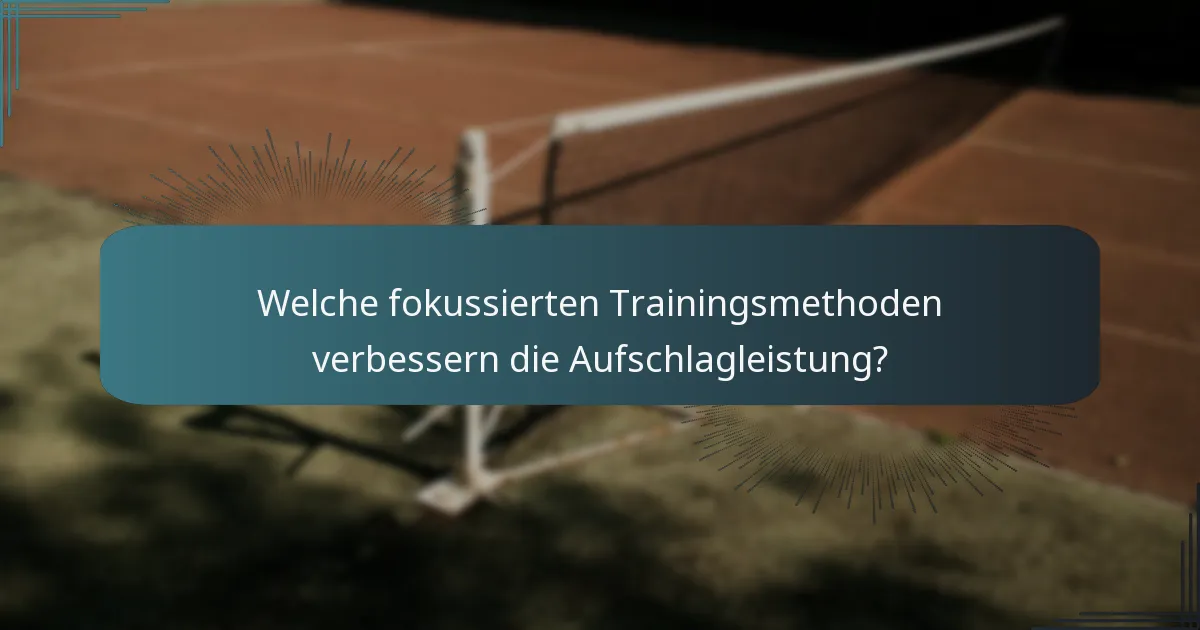 Welche fokussierten Trainingsmethoden verbessern die Aufschlagleistung?
