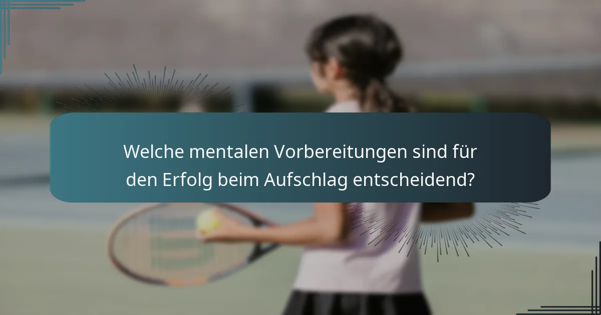 Welche mentalen Vorbereitungen sind für den Erfolg beim Aufschlag entscheidend?