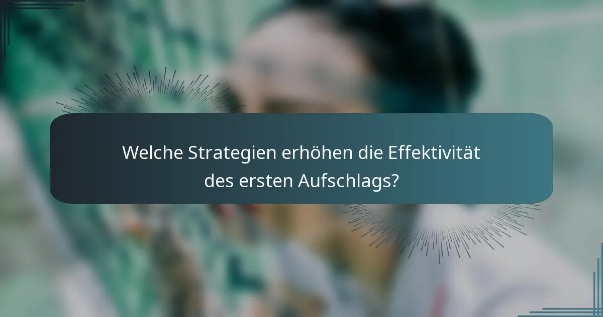 Welche Strategien erhöhen die Effektivität des ersten Aufschlags?
