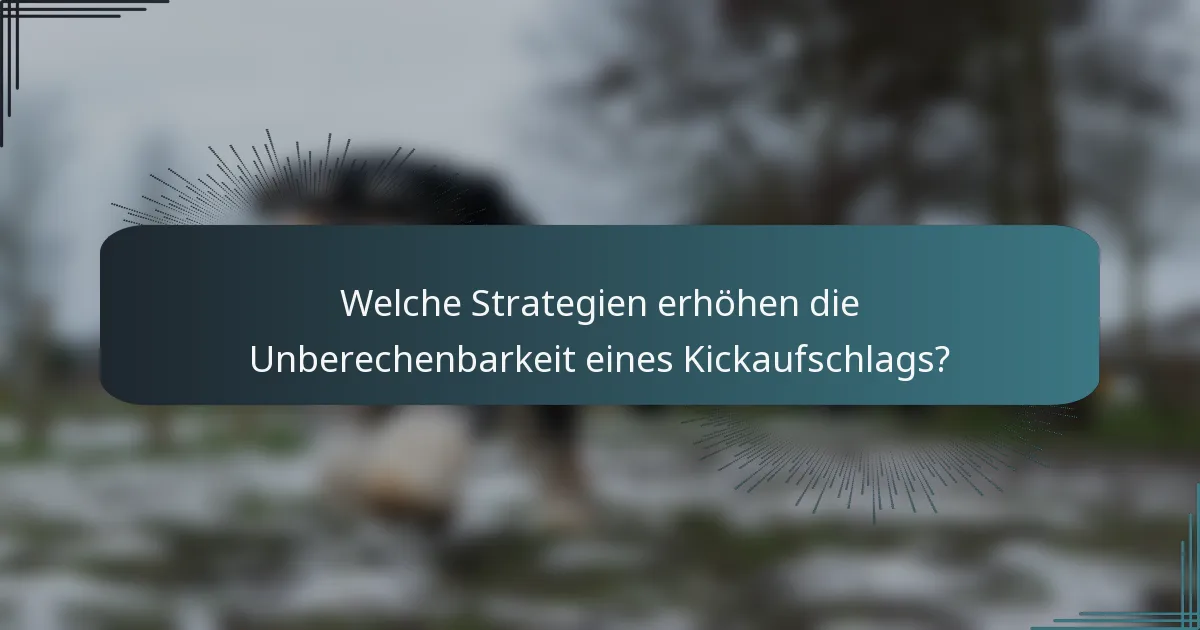 Welche Strategien erhöhen die Unberechenbarkeit eines Kickaufschlags?