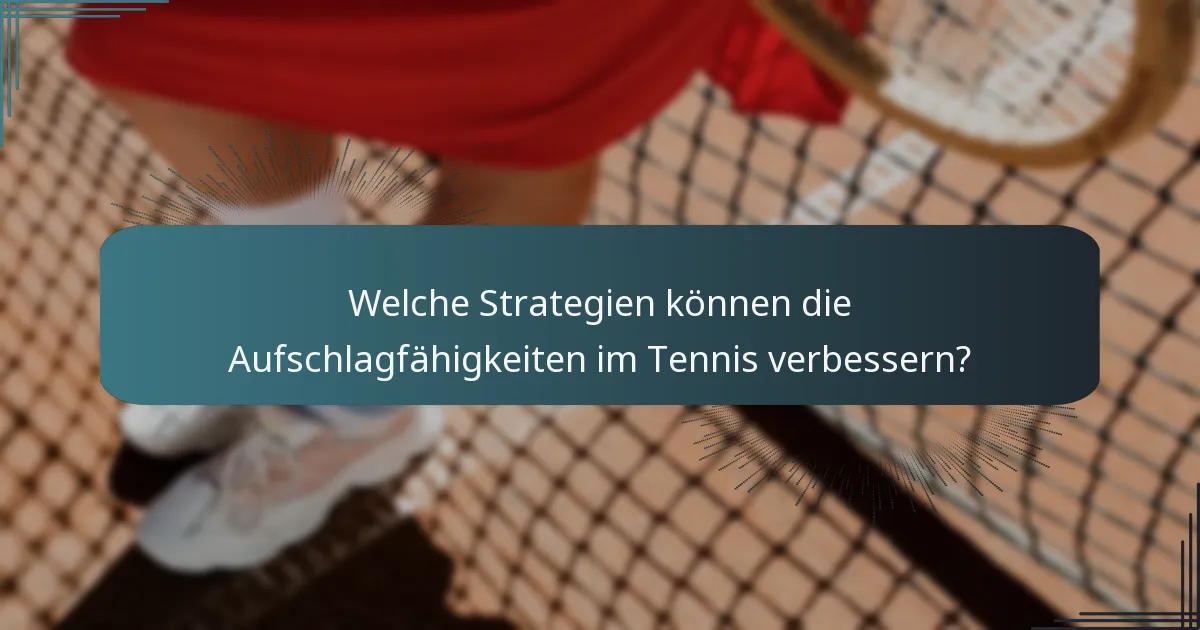Welche Strategien können die Aufschlagfähigkeiten im Tennis verbessern?