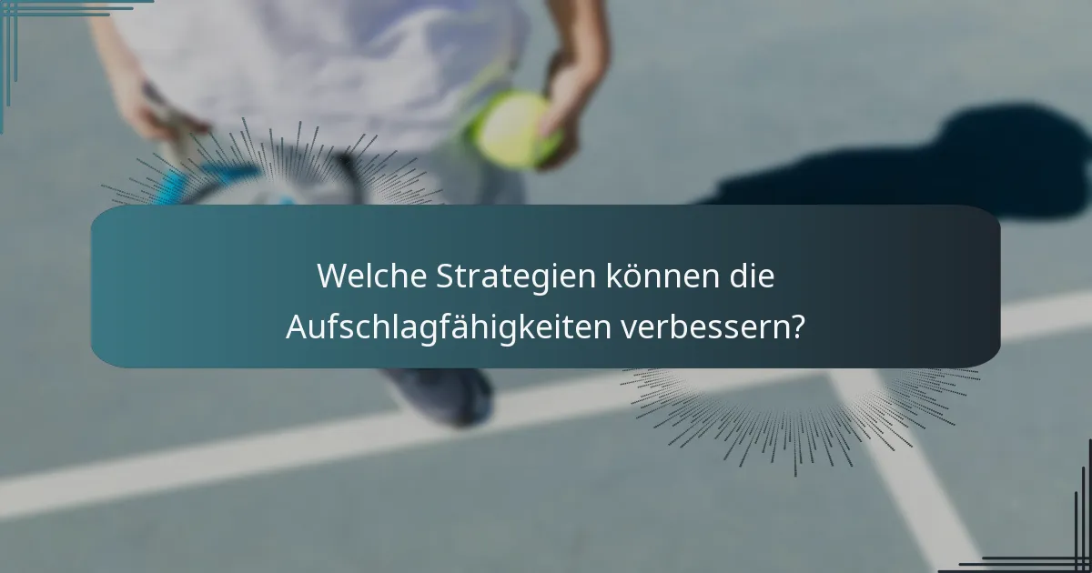 Welche Strategien können die Aufschlagfähigkeiten verbessern?