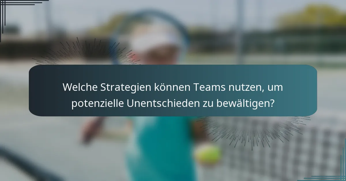 Welche Strategien können Teams nutzen, um potenzielle Unentschieden zu bewältigen?