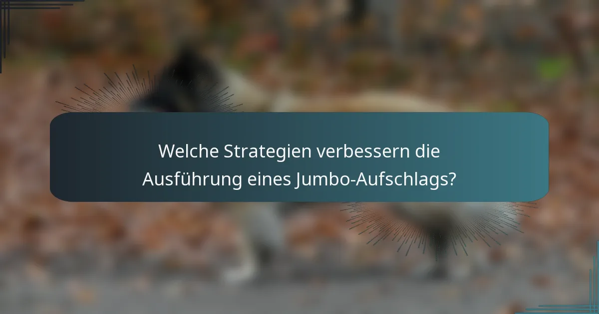 Welche Strategien verbessern die Ausführung eines Jumbo-Aufschlags?