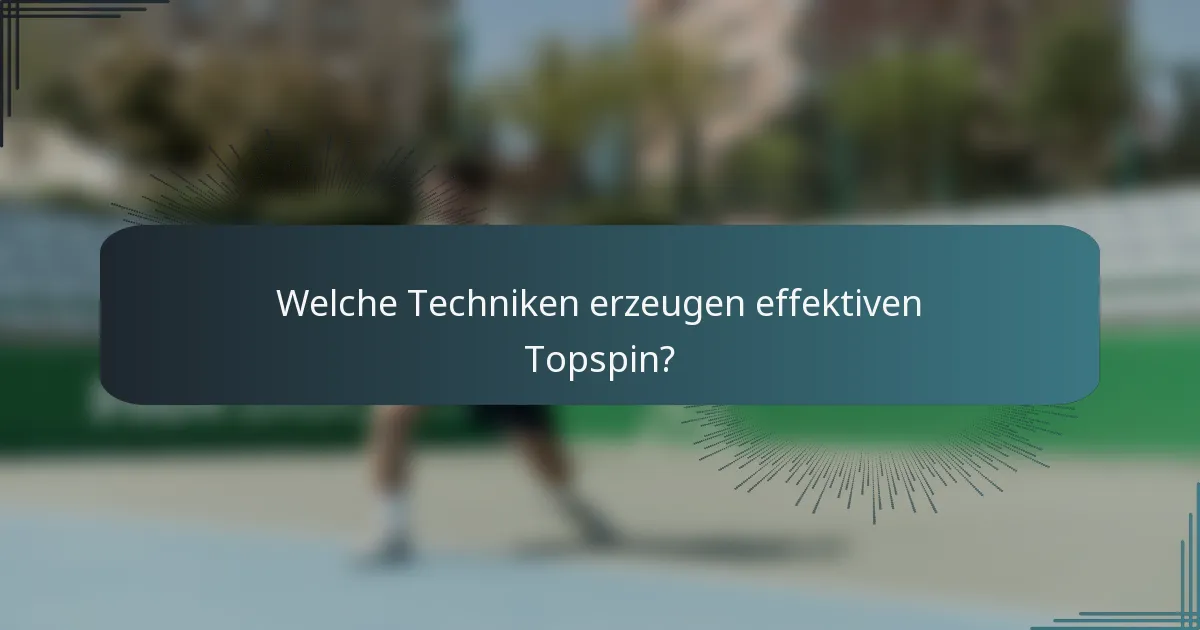 Welche Techniken erzeugen effektiven Topspin?