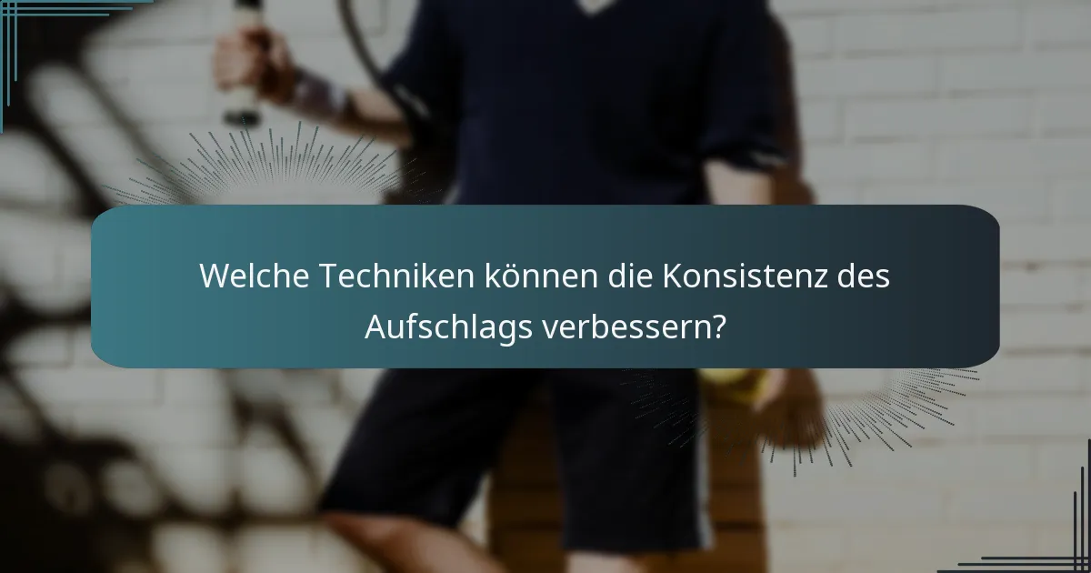 Welche Techniken können die Konsistenz des Aufschlags verbessern?
