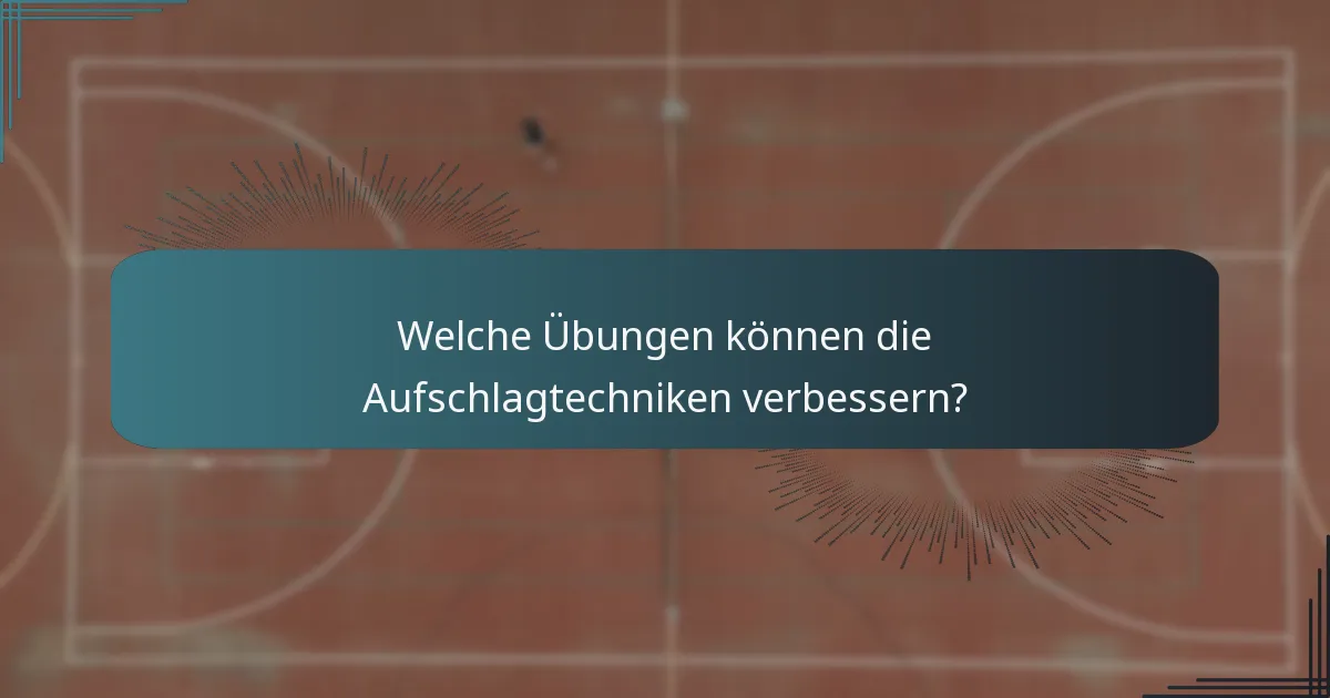 Welche Übungen können die Aufschlagtechniken verbessern?