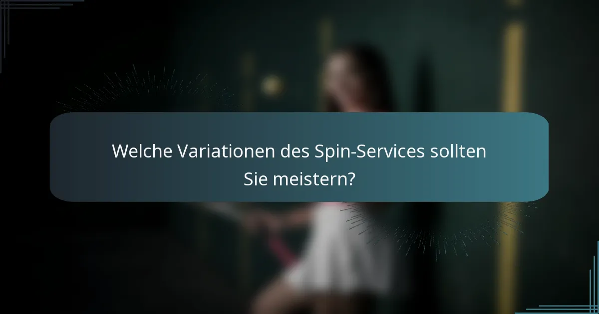 Welche Variationen des Spin-Services sollten Sie meistern?