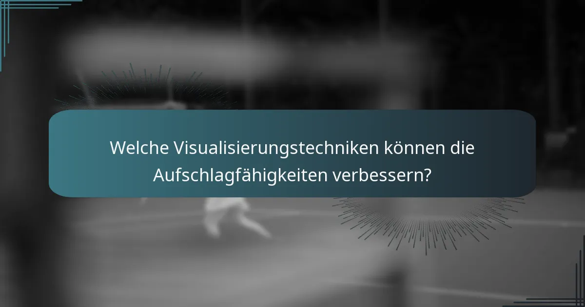 Welche Visualisierungstechniken können die Aufschlagfähigkeiten verbessern?