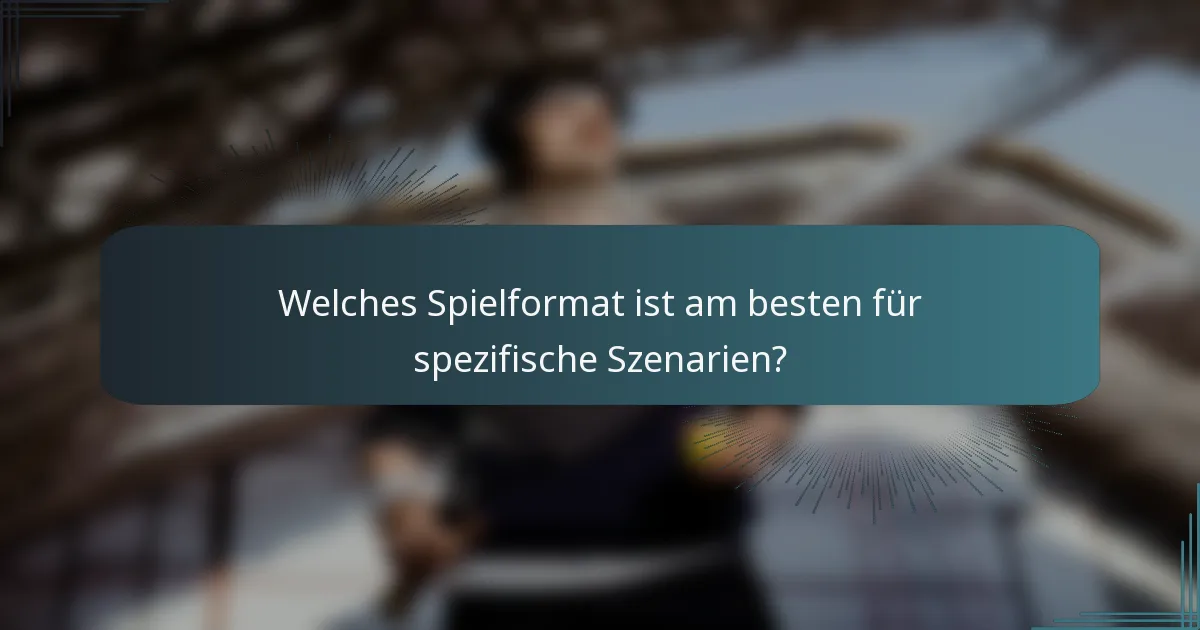 Welches Spielformat ist am besten für spezifische Szenarien?