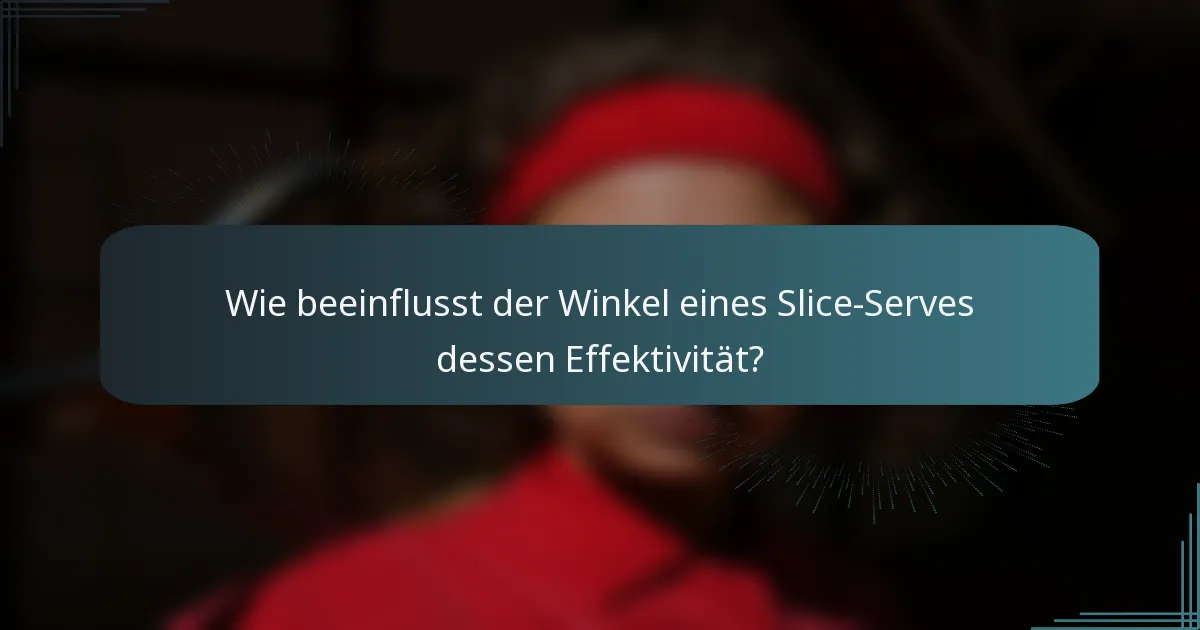 Wie beeinflusst der Winkel eines Slice-Serves dessen Effektivität?
