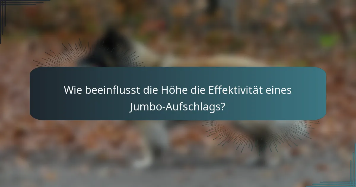 Wie beeinflusst die Höhe die Effektivität eines Jumbo-Aufschlags?