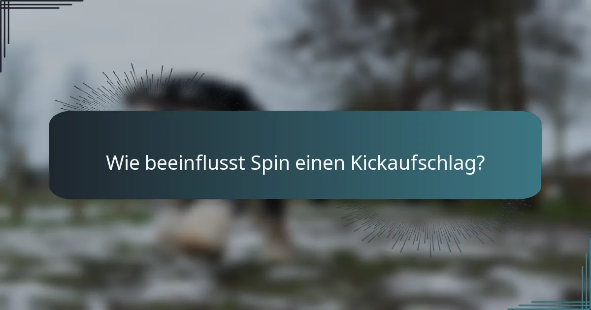 Wie beeinflusst Spin einen Kickaufschlag?
