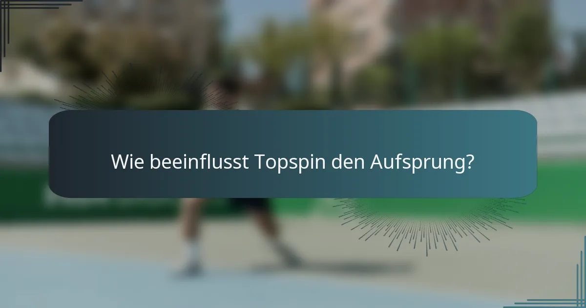 Wie beeinflusst Topspin den Aufsprung?
