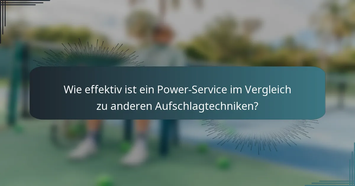 Wie effektiv ist ein Power-Service im Vergleich zu anderen Aufschlagtechniken?