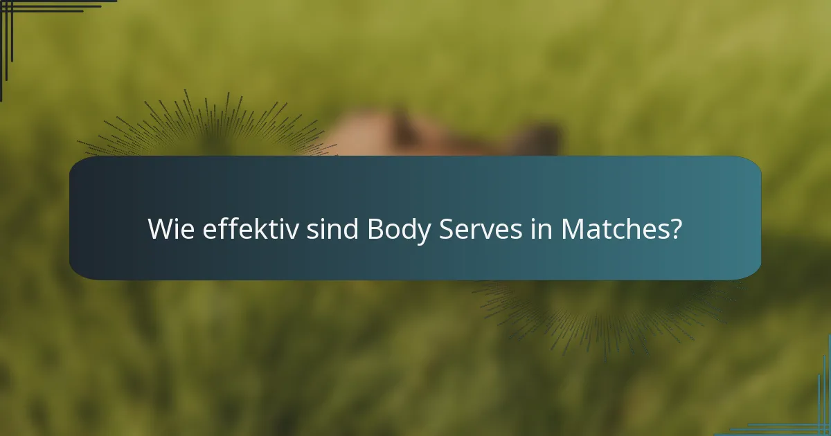 Wie effektiv sind Body Serves in Matches?