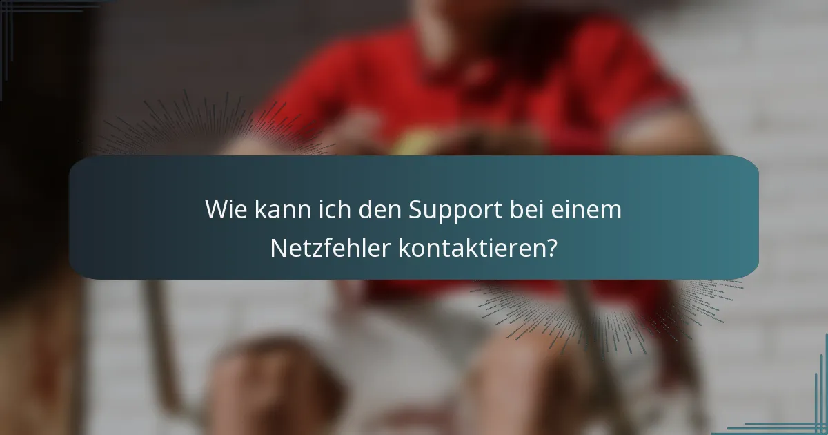 Wie kann ich den Support bei einem Netzfehler kontaktieren?