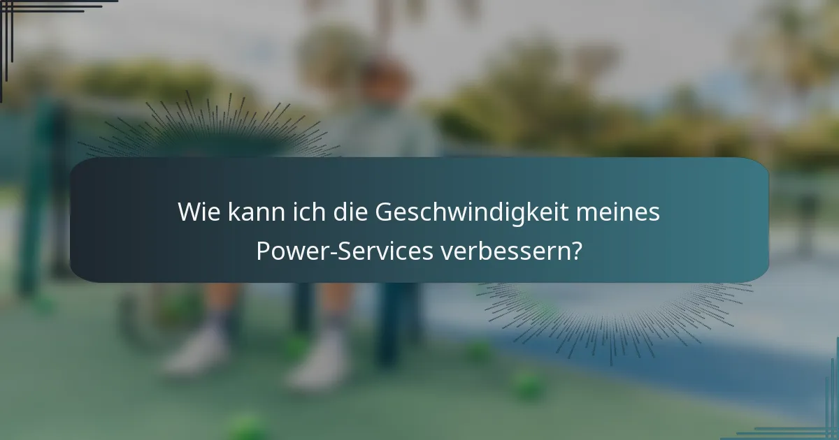 Wie kann ich die Geschwindigkeit meines Power-Services verbessern?