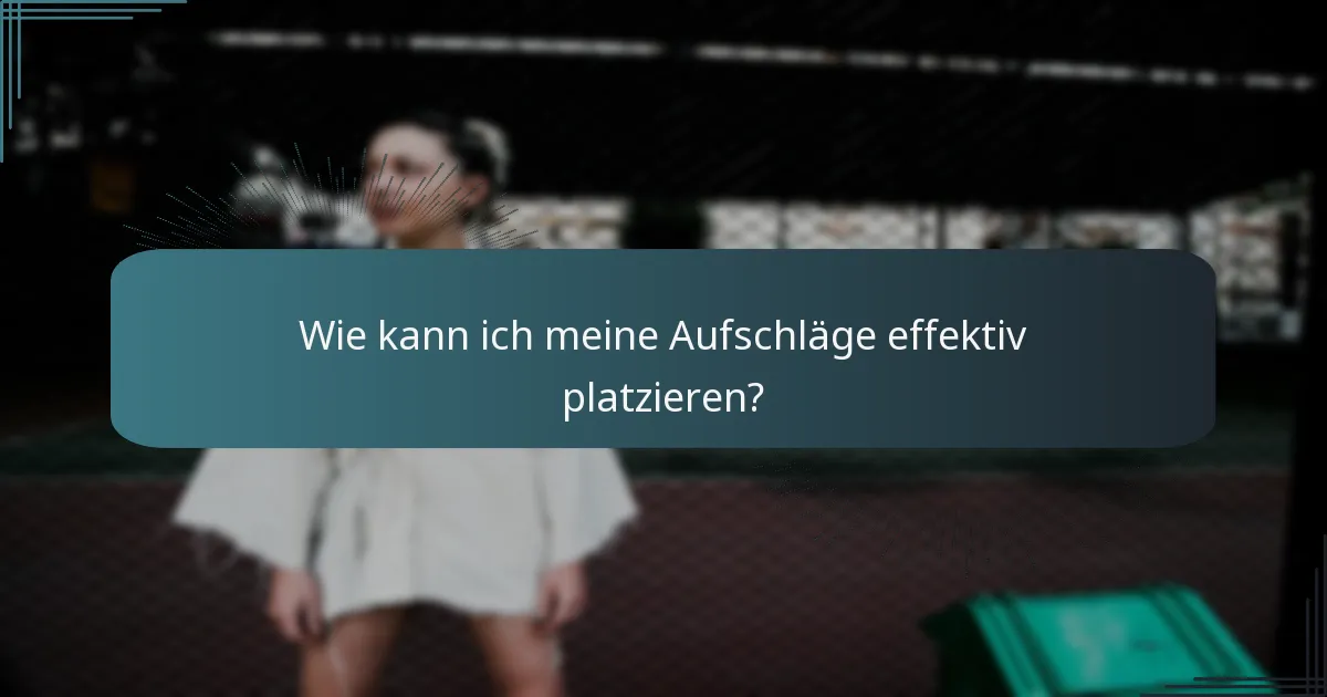 Wie kann ich meine Aufschläge effektiv platzieren?