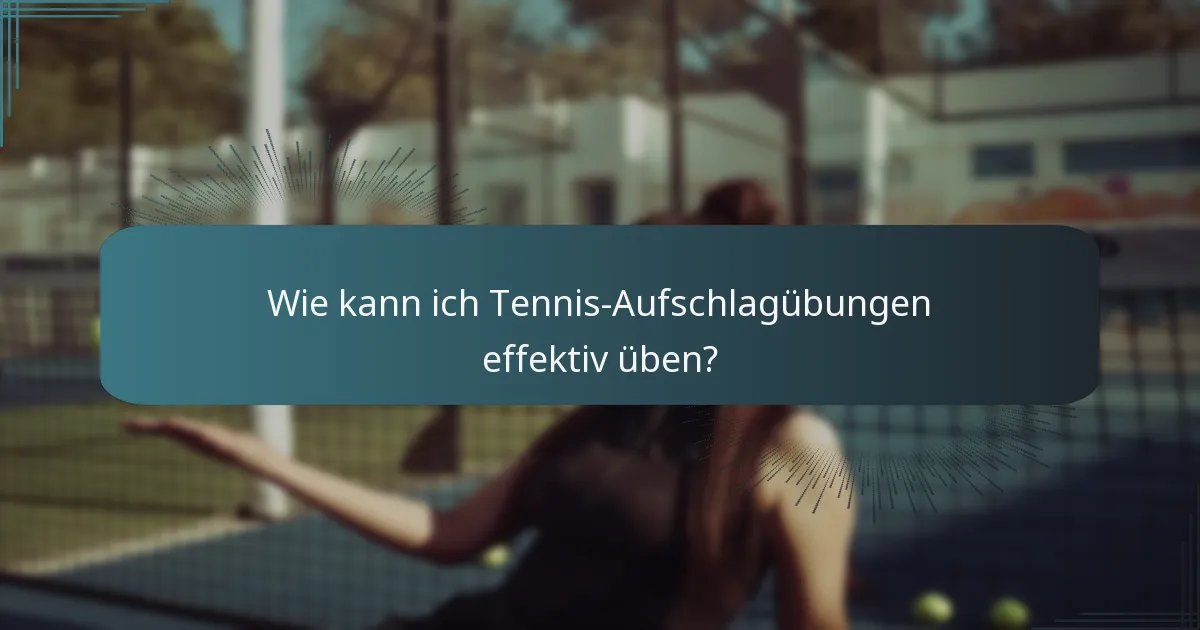 Wie kann ich Tennis-Aufschlagübungen effektiv üben?