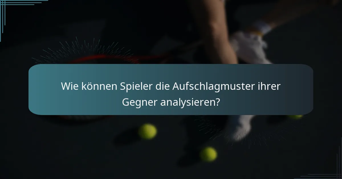 Wie können Spieler die Aufschlagmuster ihrer Gegner analysieren?