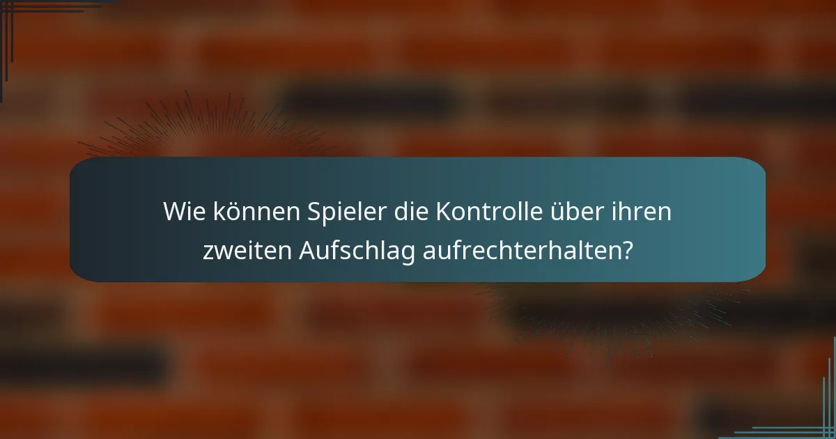 Wie können Spieler die Kontrolle über ihren zweiten Aufschlag aufrechterhalten?