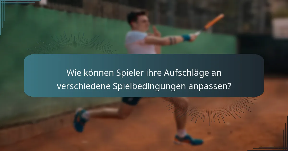 Wie können Spieler ihre Aufschläge an verschiedene Spielbedingungen anpassen?