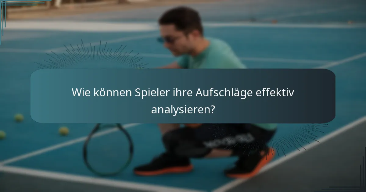 Wie können Spieler ihre Aufschläge effektiv analysieren?