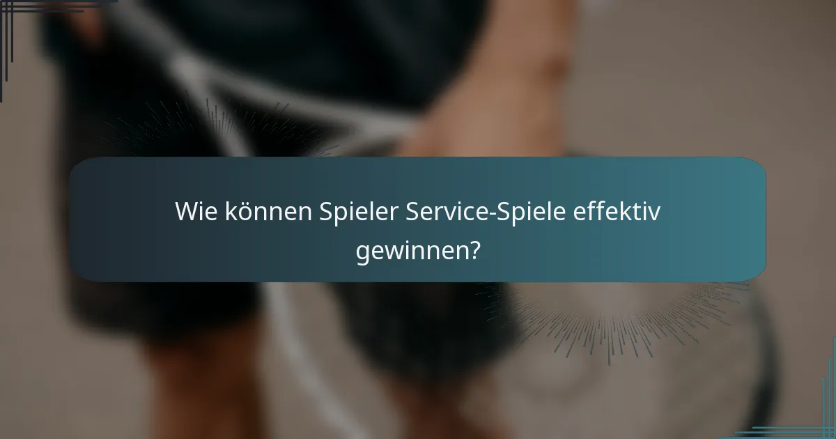Wie können Spieler Service-Spiele effektiv gewinnen?